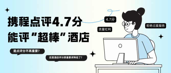 携程降低点评&ldquo;超棒&rdquo;门槛至4.7分，释放什么信号？